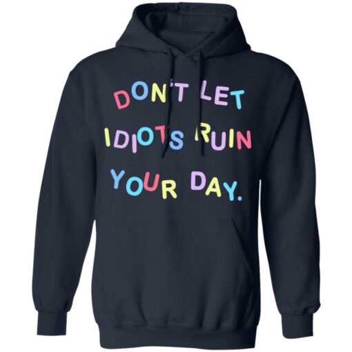 Don’t let idiots ruin your day shirt Shirt Sweatshirt Long Sleeve Hoodie Tank Mug