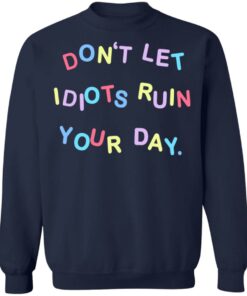 Don’t let idiots ruin your day shirt Shirt Sweatshirt Long Sleeve Hoodie Tank Mug 3 Don't let idiots ruin your day shirt Shirt Sweatshirt Long Sleeve Hoodie Tank Mug 4