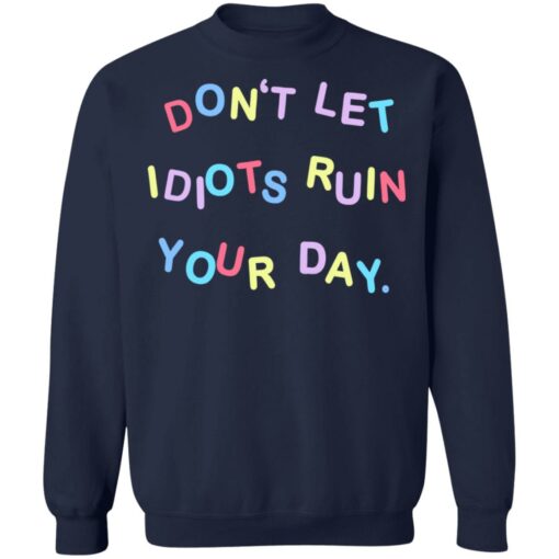 Don’t let idiots ruin your day shirt Shirt Sweatshirt Long Sleeve Hoodie Tank Mug