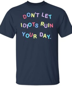 Don’t let idiots ruin your day shirt Shirt Sweatshirt Long Sleeve Hoodie Tank Mug 4 Don't let idiots ruin your day shirt Shirt Sweatshirt Long Sleeve Hoodie Tank Mug 5