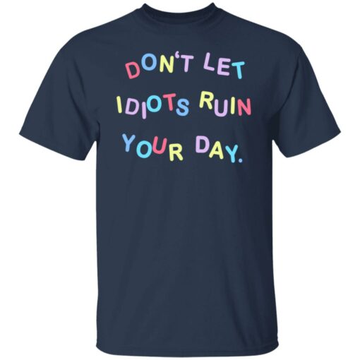 Don’t let idiots ruin your day shirt Shirt Sweatshirt Long Sleeve Hoodie Tank Mug