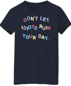 Don’t let idiots ruin your day shirt Shirt Sweatshirt Long Sleeve Hoodie Tank Mug 6 Don't let idiots ruin your day shirt Shirt Sweatshirt Long Sleeve Hoodie Tank Mug 7