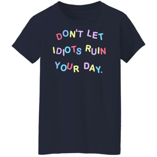 Don’t let idiots ruin your day shirt Shirt Sweatshirt Long Sleeve Hoodie Tank Mug