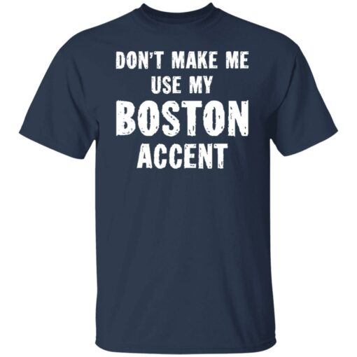 Don’t make me use my boston accent shirt Shirt Sweatshirt Long Sleeve Hoodie Tank Mug