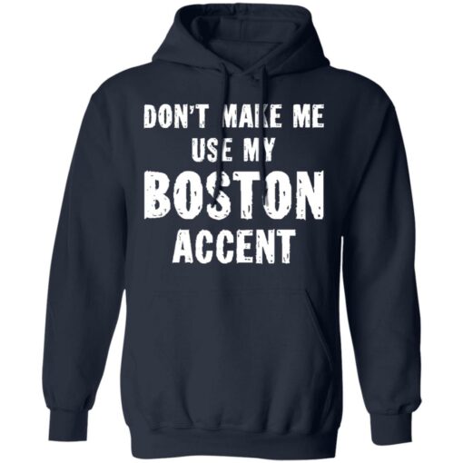 Don’t make me use my boston accent shirt Shirt Sweatshirt Long Sleeve Hoodie Tank Mug