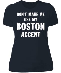Don’t make me use my boston accent shirt Shirt Sweatshirt Long Sleeve Hoodie Tank Mug 5 Don't make me use my boston accent shirt Shirt Sweatshirt Long Sleeve Hoodie Tank Mug 6