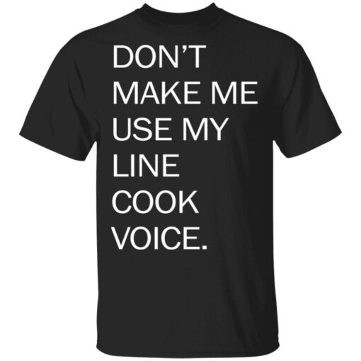 Don’t make me use my line cook voice shirt Shirt Sweatshirt Long Sleeve Hoodie Tank Mug