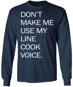 Don’t make me use my line cook voice shirt Shirt Sweatshirt Long Sleeve Hoodie Tank Mug