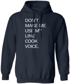 Don’t make me use my line cook voice shirt Shirt Sweatshirt Long Sleeve Hoodie Tank Mug 3 Don't make me use my line cook voice shirt Shirt Sweatshirt Long Sleeve Hoodie Tank Mug 3