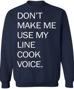 Don’t make me use my line cook voice shirt Shirt Sweatshirt Long Sleeve Hoodie Tank Mug 5 Don't make me use my line cook voice shirt Shirt Sweatshirt Long Sleeve Hoodie Tank Mug 5