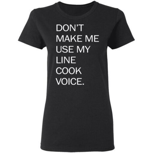 Don’t make me use my line cook voice shirt Shirt Sweatshirt Long Sleeve Hoodie Tank Mug