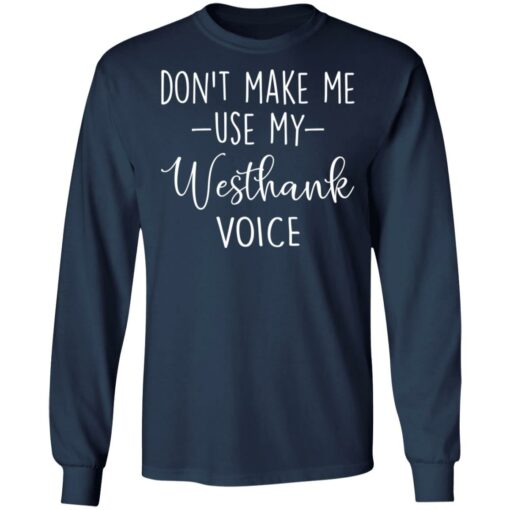 Don’t make me use my westhank voice shirt Shirt Sweatshirt Long Sleeve Hoodie Tank Mug