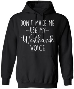 Don’t make me use my westhank voice shirt Shirt Sweatshirt Long Sleeve Hoodie Tank Mug 2 Don't make me use my westhank voice shirt Shirt Sweatshirt Long Sleeve Hoodie Tank Mug 2