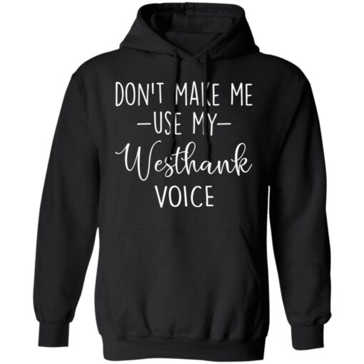 Don’t make me use my westhank voice shirt Shirt Sweatshirt Long Sleeve Hoodie Tank Mug