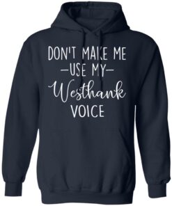 Don’t make me use my westhank voice shirt Shirt Sweatshirt Long Sleeve Hoodie Tank Mug 3 Don't make me use my westhank voice shirt Shirt Sweatshirt Long Sleeve Hoodie Tank Mug 3