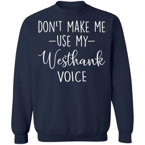 Don’t make me use my westhank voice shirt Shirt Sweatshirt Long Sleeve Hoodie Tank Mug