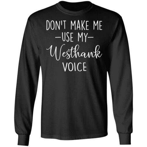 Don’t make me use my westhank voice shirt Shirt Sweatshirt Long Sleeve Hoodie Tank Mug