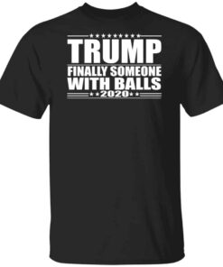 Donald Trump Finally Someone With Balls 2020 Shirt Donald Trump Finally Someone With Balls 2020 Shirt