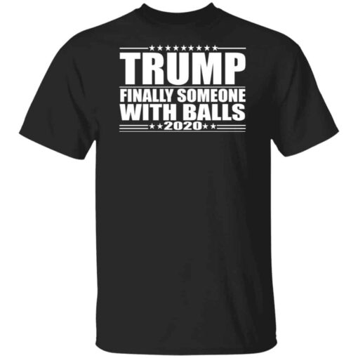 Donald Trump Finally Someone With Balls 2020 Shirt