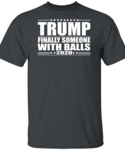 Donald Trump Finally Someone With Balls 2020 Shirt 5 Donald Trump Finally Someone With Balls 2020 Shirt 3