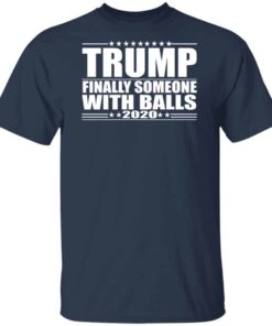 Donald Trump Finally Someone With Balls 2020 Shirt 6 Donald Trump Finally Someone With Balls 2020 Shirt 4