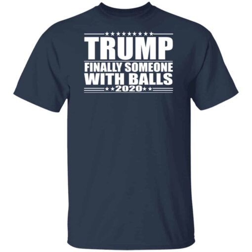 Donald Trump Finally Someone With Balls 2020 Shirt