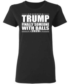 Donald Trump Finally Someone With Balls 2020 Shirt 8 Donald Trump Finally Someone With Balls 2020 Shirt 6