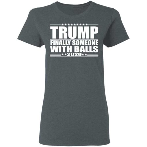 Donald Trump Finally Someone With Balls 2020 Shirt