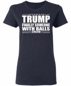 Donald Trump Finally Someone With Balls 2020 Shirt 10 Donald Trump Finally Someone With Balls 2020 Shirt 8