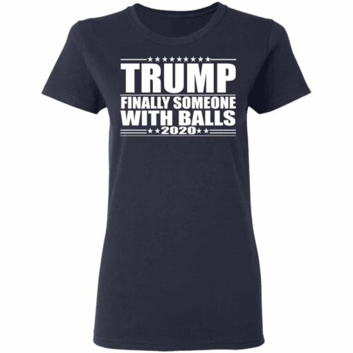 Donald Trump Finally Someone With Balls 2020 Shirt