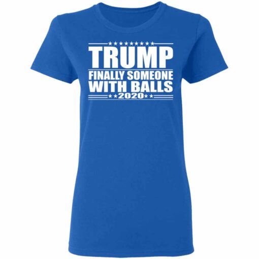 Donald Trump Finally Someone With Balls 2020 Shirt