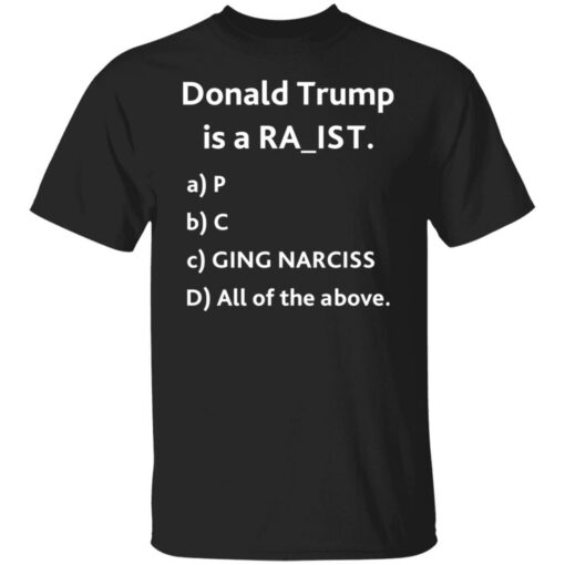 Donald Trump is a racit rapit raging narcissit shirt Shirt Sweatshirt Long Sleeve Hoodie Tank Mug