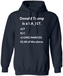 Donald Trump is a racit rapit raging narcissit shirt Shirt Sweatshirt Long Sleeve Hoodie Tank Mug