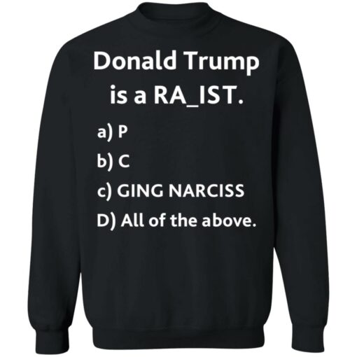 Donald Trump is a racit rapit raging narcissit shirt Shirt Sweatshirt Long Sleeve Hoodie Tank Mug