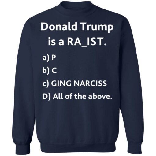 Donald Trump is a racit rapit raging narcissit shirt Shirt Sweatshirt Long Sleeve Hoodie Tank Mug