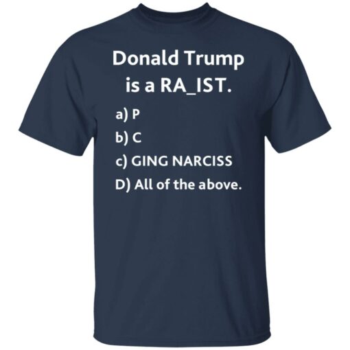 Donald Trump is a racit rapit raging narcissit shirt Shirt Sweatshirt Long Sleeve Hoodie Tank Mug