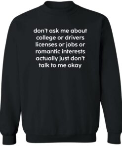 Don't Ask Me About College Or Drivers Licenses Or Jobs Shirt 2 Dont Ask Me About College Or Drivers Licenses Or Jobs Shirt 3