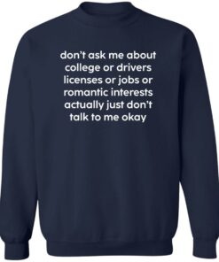 Don't Ask Me About College Or Drivers Licenses Or Jobs Shirt 3 Dont Ask Me About College Or Drivers Licenses Or Jobs Shirt 4