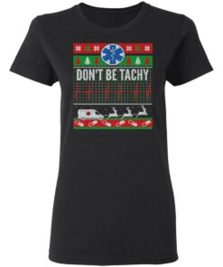 Don’t Be Tachy EMT Ugly Christmas Sweater Shirt Sweatshirt Long Sleeve Hoodie Tank Mug