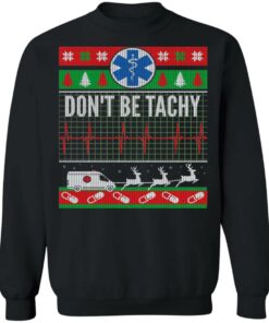 Don't Be Tachy EMT Ugly Christmas Sweater Shirt Sweatshirt Long Sleeve Hoodie Tank Mug 6 Dont Be Tachy EMT Ugly Christmas Sweater Shirt Sweatshirt Long Sleeve Hoodie Tank Mug 5