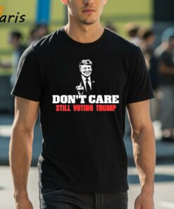 Don’t Care Still Voting Donald Trump Shirt