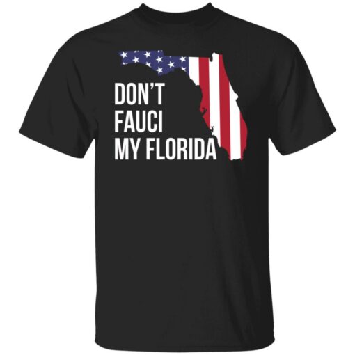 Don’t Fauci my florida shirt Shirt Sweatshirt Long Sleeve Hoodie Tank Mug