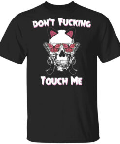 Don’t Fucking Touch Me Skull Gun Shirt Shirt Sweatshirt Long Sleeve Hoodie Tank Mug