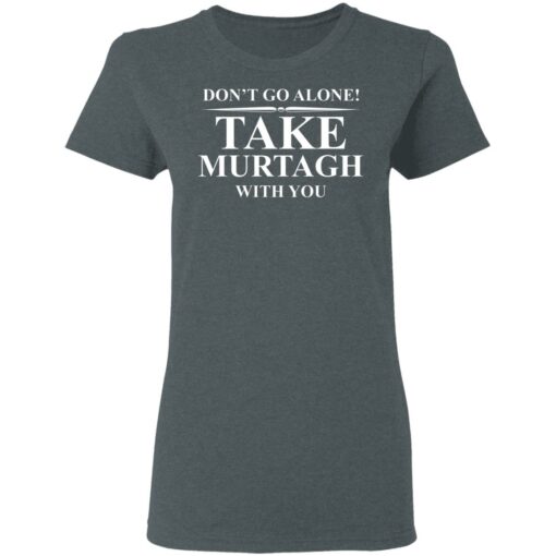 Don’t Go Alone Take Murtagh With You T-Shirt