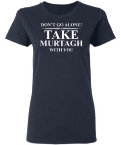 Don't Go Alone Take Murtagh With You T-Shirt 2 Dont Go Alone Take Murtagh With You T Shirt 11