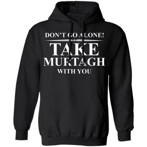 Don’t Go Alone Take Murtagh With You T-Shirt