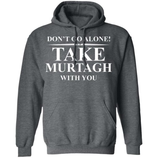 Don’t Go Alone Take Murtagh With You T-Shirt