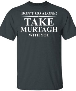 Don't Go Alone Take Murtagh With You T-Shirt 9 Dont Go Alone Take Murtagh With You T Shirt 6