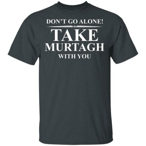 Don’t Go Alone Take Murtagh With You T-Shirt