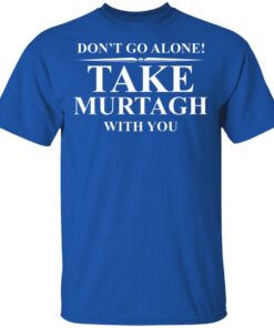 Don't Go Alone Take Murtagh With You T-Shirt 11 Dont Go Alone Take Murtagh With You T Shirt 8